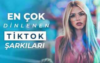 Tiktok'ta En Çok Dinlenen Şarkılar